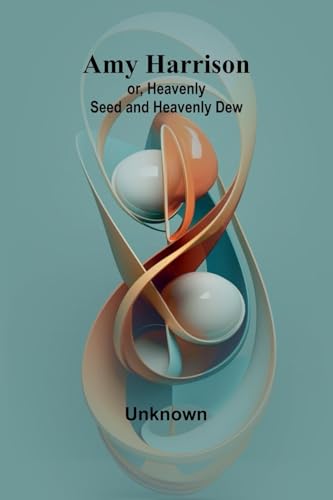 Amy Harrison; Or, Heavenly Seed And Heavenly Dew