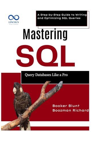 Mastering Sql: Query Databases Like A Pro: A Step-By-Step Guide To Writing And Optimizing Sql Queries