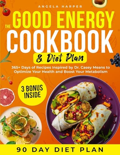 The Good Energy Cookbook & Diet Plan: 365+ Days Of Recipes Inspired By Dr. Casey Means To Optimize Your Health And Boost Your Metabolism