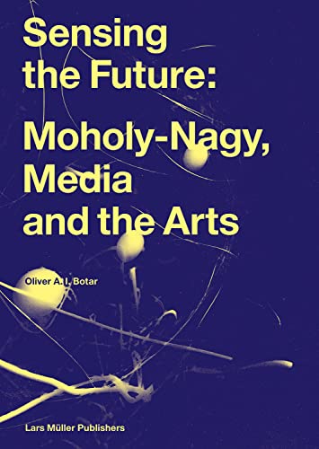 Sensing The Future: Moholy-Nagy, Media And The Arts