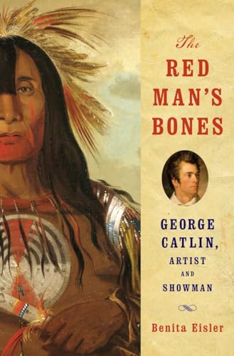 The Red Man'S Bones: George Catlin, Artist And Showman