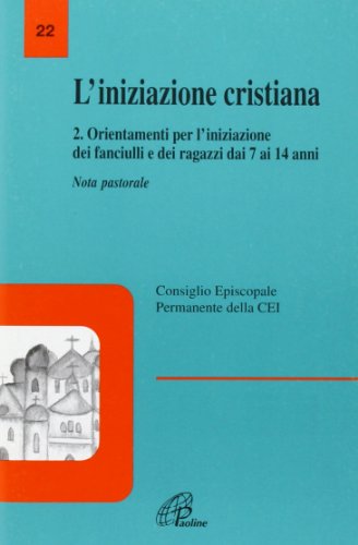 L'Iniziazione Cristiana. Orientamenti Per L'Iniziazione Dei Fanciulli E Dei Ragazzi Dai 7 Ai 14 Anni (Vol. 2)