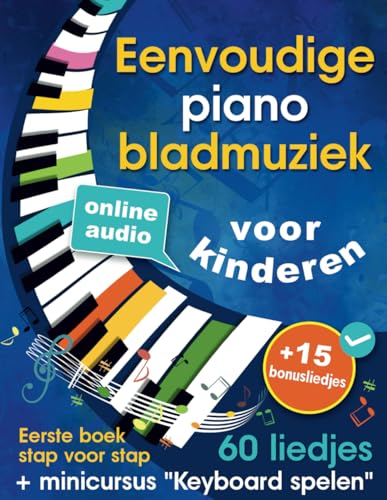 Eenvoudige Piano Bladmuziek Voor Kinderen + Minicursus “Keyboard Spelen”: Liedjes Voor Beginners Op De Piano Voor Kinderen En Tieners Met 60 Liedjes.
