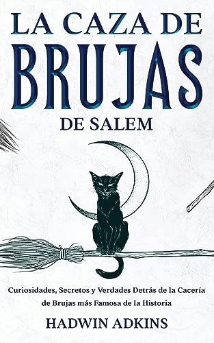 La Caza De Brujas De Salem: Curiosidades, Secretos Y Verdades Detrás De La Cacería De Brujas Más Famosa De La Historia