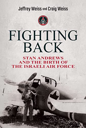 Fighting Back: Stan Andrews And The Birth Of The Israeli Air Force