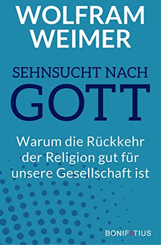 Sehnsucht Nach Gott: Warum Die Rückkehr Der Religion Gut Für Unsere Gesellschaft Ist. Weshalb Wir Jetzt Weltweit Ein Comeback Des Glaubens Erleben - U