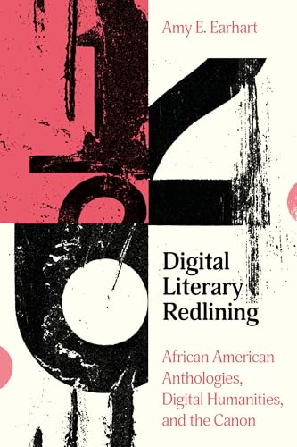 Digital Literary Redlining: African American Anthologies, Digital Humanities, And The Canon (Stanford Text Technologies)