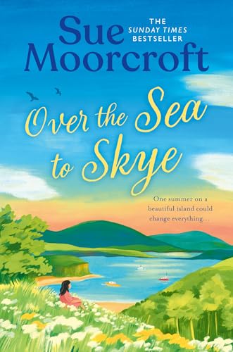 Over The Sea To Skye: Escape For The Summer To The Isle Of Skye In A New Heartwarming, Romantic Read For 2025 From The Sunday Times And Million-Copy B