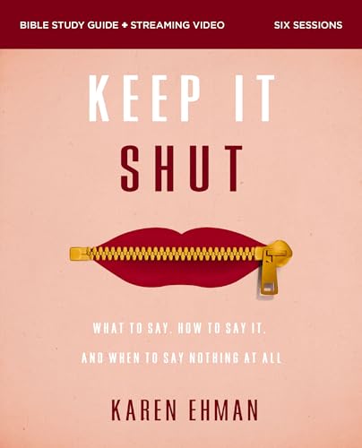 Keep It Shut Bible Study Guide Plus Streaming Video,: What To Say, How To Say It, And When To Say Nothing At All