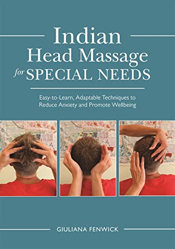 Indian Head Massage For Special Needs: Easy-To-Learn, Adaptable Techniques To Reduce Anxiety And Promote Wellbeing