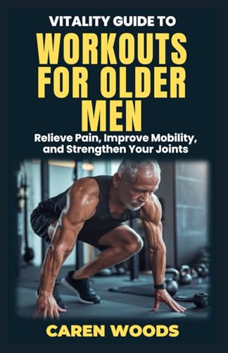 Vitality Guide To Workouts For Older Men: Ageless Fitness For Men Over 50 With Strength Mobility And Vitality: 9