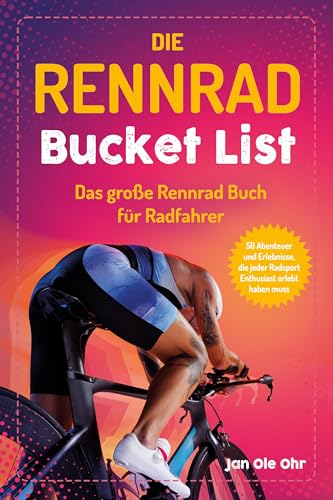 Die Rennrad Bucket List: Das Große Rennrad Buch Für Radfahrer - 100 Abenteuer Und Erlebnisse, Die Jeder Radsport Enthusiast Erlebt Haben Muss (Geschen