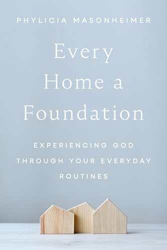 Every Home A Foundation: Experiencing God Through Your Everyday Routines