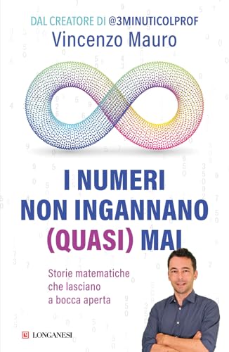 I Numeri Non Ingannano (Quasi) Mai. Storie Matematiche Che Lasciano A Bocca Aperta