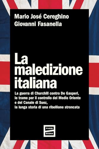 La Maledizione Italiana. La Guerra Di Churchill Contro De Gasperi, Le Trame Per Il Controllo Del Medio Oriente E Del Canale Di Suez, La Lunga Storia D