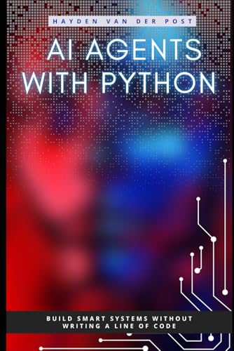 Ai Agents With Python: Build Autonomous Systems That Think, Learn, And Act: 1