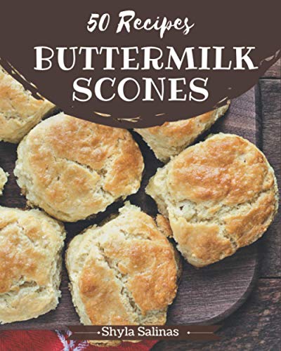 50 Buttermilk Scones Recipes: A Buttermilk Scones Cookbook To Fall In Love With