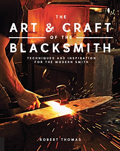 The Art And Craft Of The Blacksmith: Techniques And Inspiration For The Modern Smith