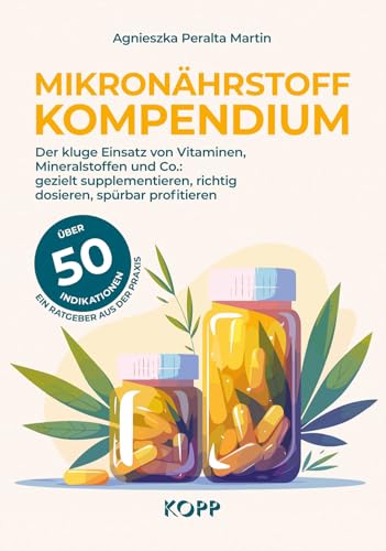 Mikronährstoff-Kompendium: Der Kluge Einsatz Von Vitaminen, Mineralstoffen Und Co.: Gezielt Supplementieren, Richtig Dosieren, Spürbar Profitieren