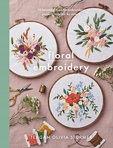 Floral Embroidery: Create 10 Beautiful Modern Embroidery Projects Inspired By Nature