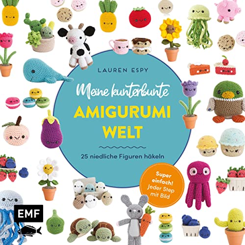 Meine Kunterbunte Amigurumi-Welt - Super Einfach 25 Niedliche Figuren Häkeln: Jeder Step Mit Bild: Kaktus, Sonnenblume, Qualle, Kuh, Cupcake, Donut, P