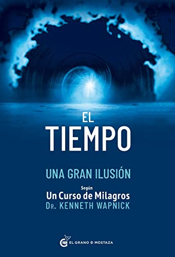 El Tiempo Una Gran Ilusión: Según Un Curso De Milagros: Según Un Curso De Milagros / Time According To A Course In Miracles