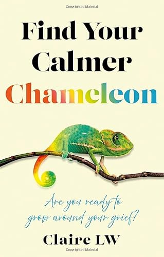 Find Your Calmer Chameleon: Are You Ready To Grow Around Your Grief?