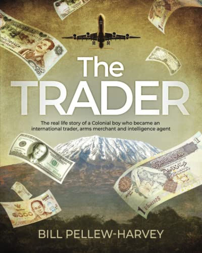 The Trader: The Real Life Story Of A Colonial Boy Who Became An International Trader, Arms Merchant And Intelligence Agent