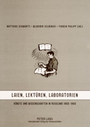 Laien, Lekturen, Laboratorien: Kunste Und Wissenschaften In Russland 1860-1960: Künste Und Wissenschaften In Russland 1860-1960