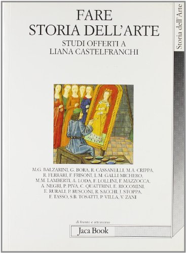 Fare Storia Dell'Arte. Studi Offerti A Liana Castelfranchi