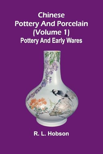 Chinese Pottery And Porcelain; (Volume 1) Pottery And Early Wares