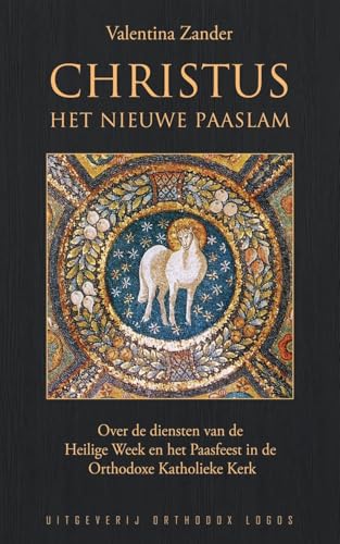 Christus Het Nieuwe Paaslam: Over De Diensten Van De Heilige Week En Het Paasfeest In De Orthodoxe Katholieke Kerk