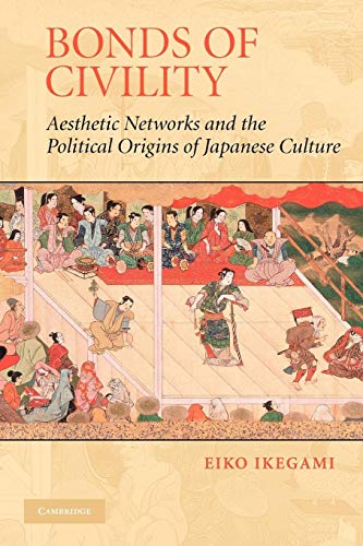 Bonds Of Civility: Aesthetic Networks And The Political Origins Of Japanese Culture