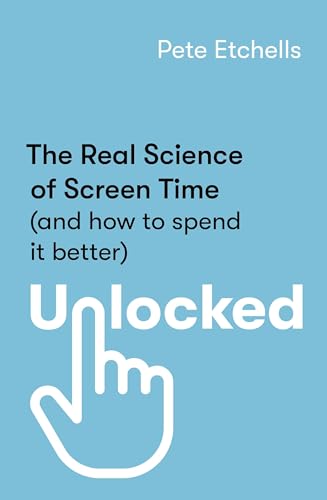 Unlocked: The Real Science Of Screen Time (And How To Spend It Better)