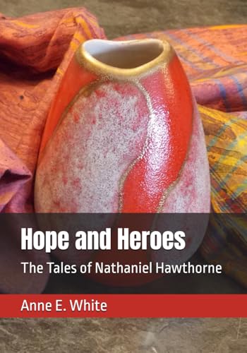 Hope And Heroes: The Tales Of Nathaniel Hawthorne