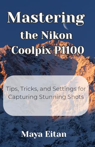 Mastering The Nikon Coolpix P1100: Tips, Tricks, And Settings For Capturing Stunning Shots