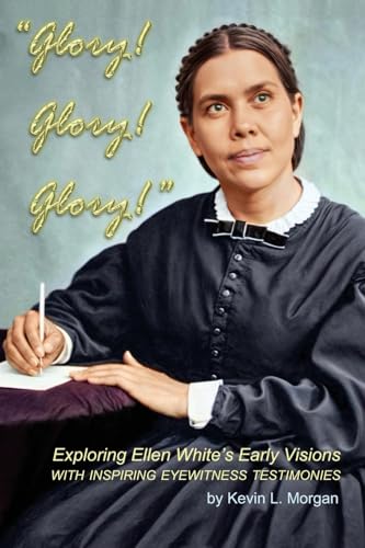Glory! Glory! Glory!: Exploring Ellen White'S Early Visions