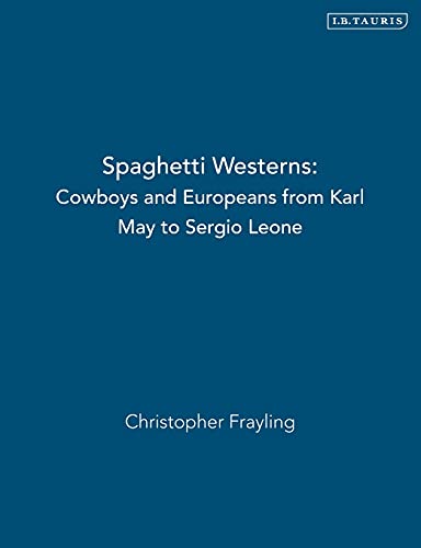 Spaghetti Westerns: Cowboys And Europeans From Karl May To Sergio Leone
