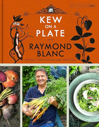 Kew On A Plate With Raymond Blanc: Recipes, Horticulture And Heritage