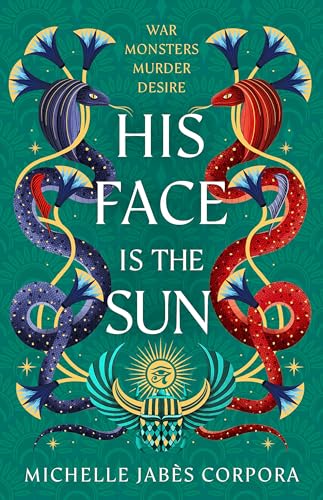 His Face Is The Sun: Nyt Bestselling Epic Ancient Egyptian Fantasy Simmering With Romance, Rebellion, Magic And Monsters