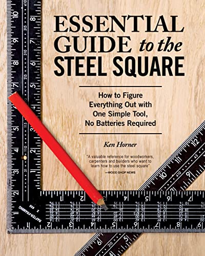 Essential Guide To The Steel Square: How To Figure Everything Out With One Simple Tool, No Batteries Required