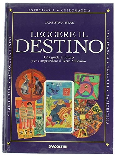Leggere Il Destino. Guida Al Futuro Per Comprendere Il Terzo Millennio