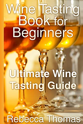 Wine Tasting Book For Beginners. Ultimate Wine Tasting Guide