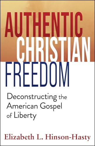 Authentic Christian Freedom: Deconstructing The American Gospel Of Liberty