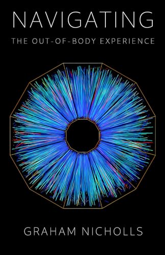 Navigating The Out-Of-Body Experience: Special Revised & Expanded Edition