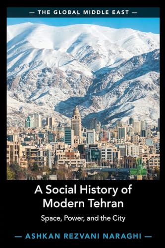 A Social History Of Modern Tehran: Space, Power, And The City