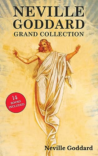 Neville Goddard Grand Collection: All 14 Books By A New Thought Pioneer Including Feeling Is The Secret, At Your Command, The Law And The Promise, And