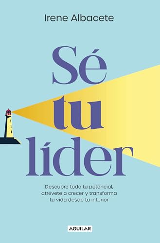 Sé Tu Líder / Be Your Own Leader: Descubre Todo Tu Potencial, Atrévete A Crecer Y Transforma Tu Vida Desde Tu Interior