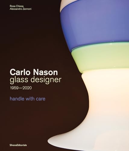 Carlo Nason. Glass Designer Handle With Care 1959-2020. Ediz. Italiana E Inglese