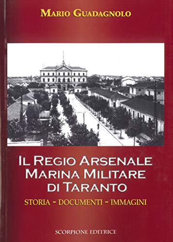 Il Regio Arsenale Marina Militare Di Taranto. Storia, Documenti, Immagini